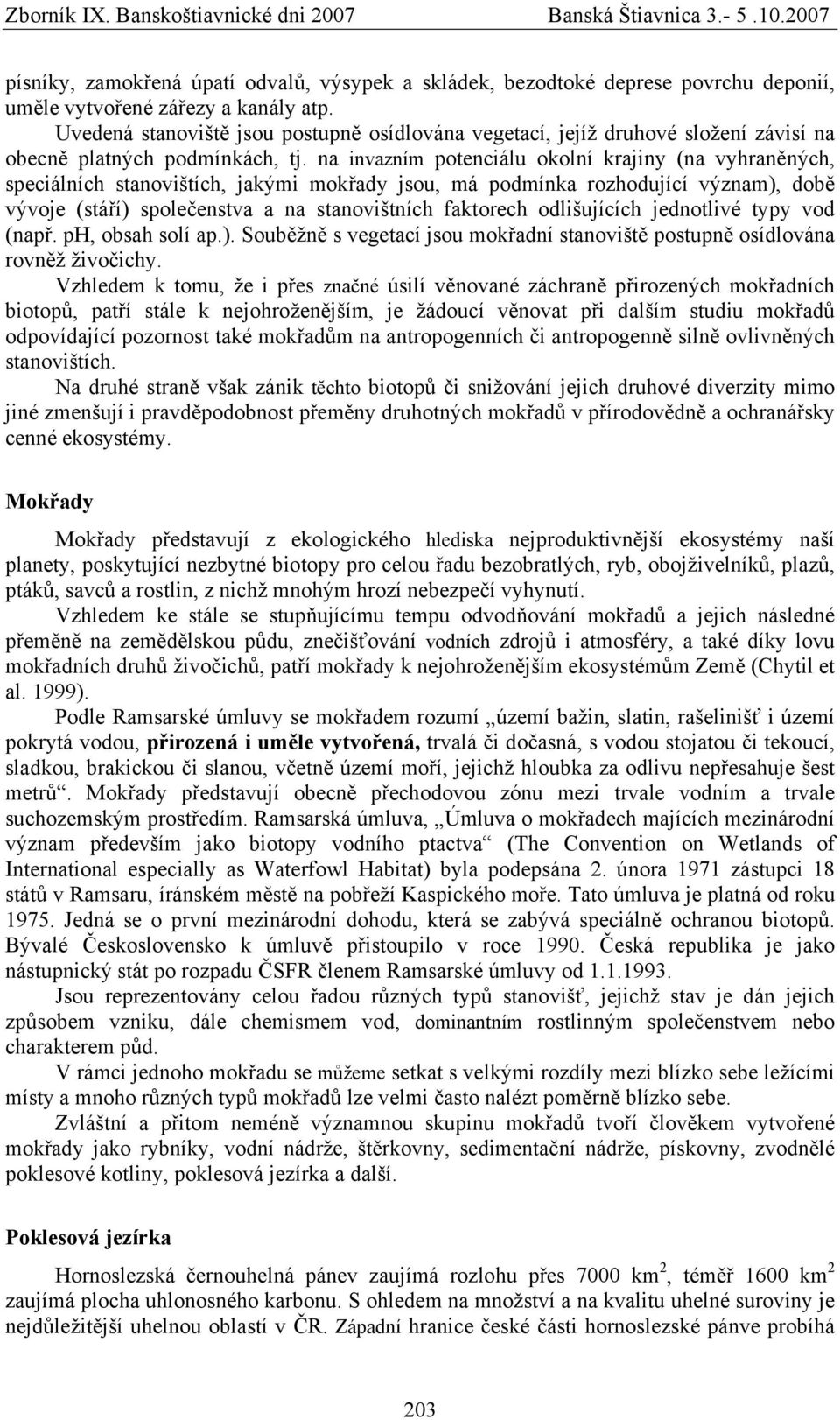 na invazním potenciálu okolní krajiny (na vyhraněných, speciálních stanovištích, jakými mokřady jsou, má podmínka rozhodující význam), době vývoje (stáří) společenstva a na stanovištních faktorech