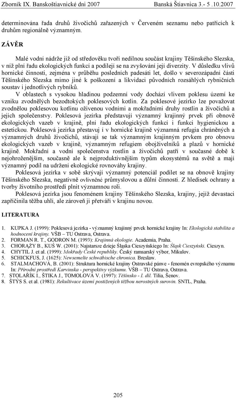 V důsledku vlivů hornické činnosti, zejména v průběhu posledních padesáti let, došlo v severozápadní části Těšínského Slezska mimo jiné k poškození a likvidaci původních rozsáhlých rybničních soustav