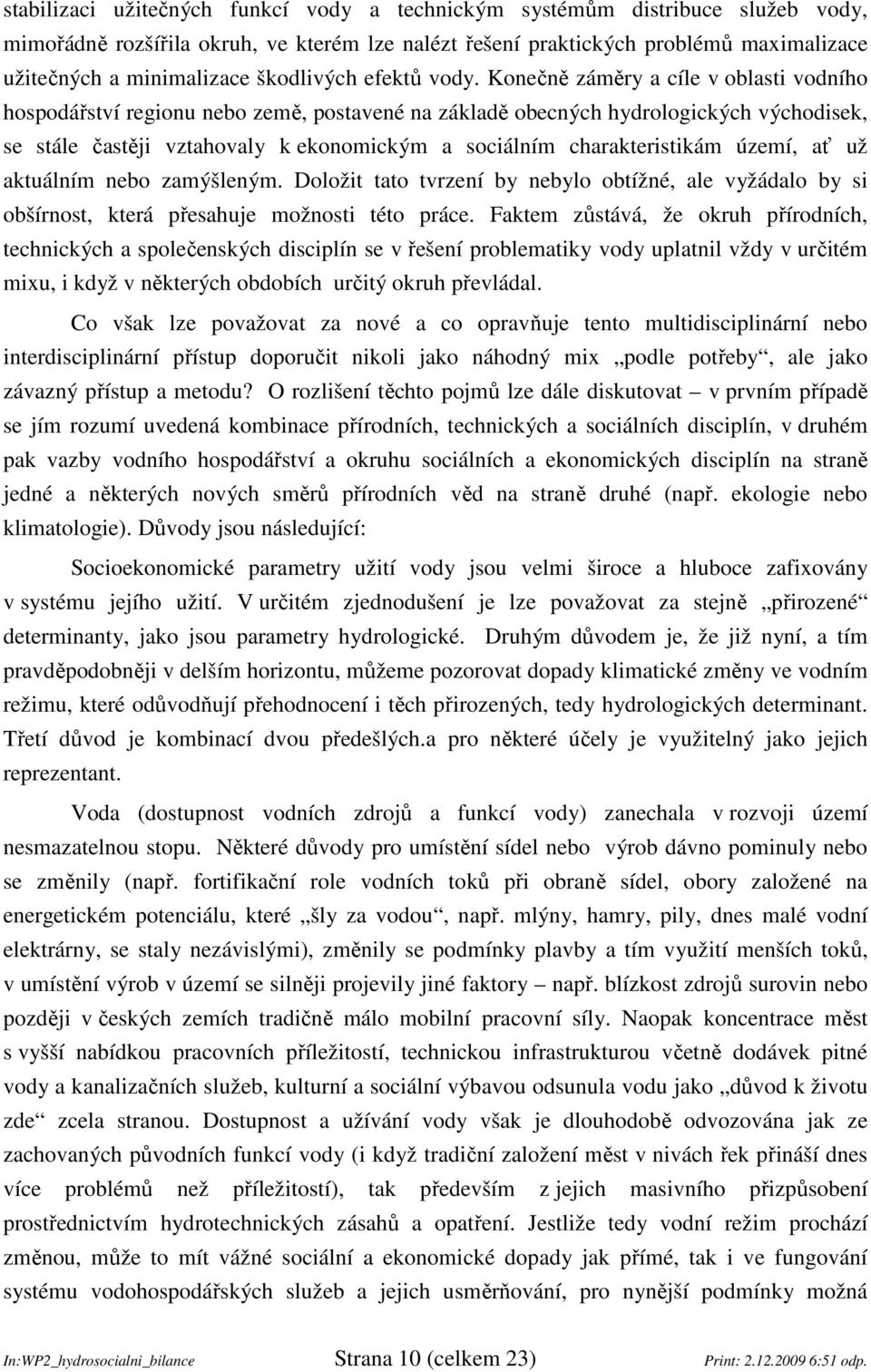 Konečně záměry a cíle v oblasti vodního hospodářství regionu nebo země, postavené na základě obecných hydrologických východisek, se stále častěji vztahovaly k ekonomickým a sociálním charakteristikám