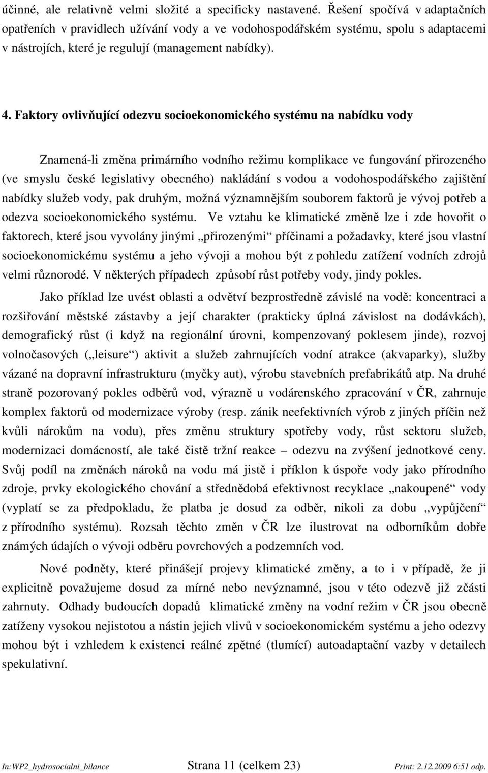 Faktory ovlivňující odezvu socioekonomického systému na nabídku vody Znamená-li změna primárního vodního režimu komplikace ve fungování přirozeného (ve smyslu české legislativy obecného) nakládání s