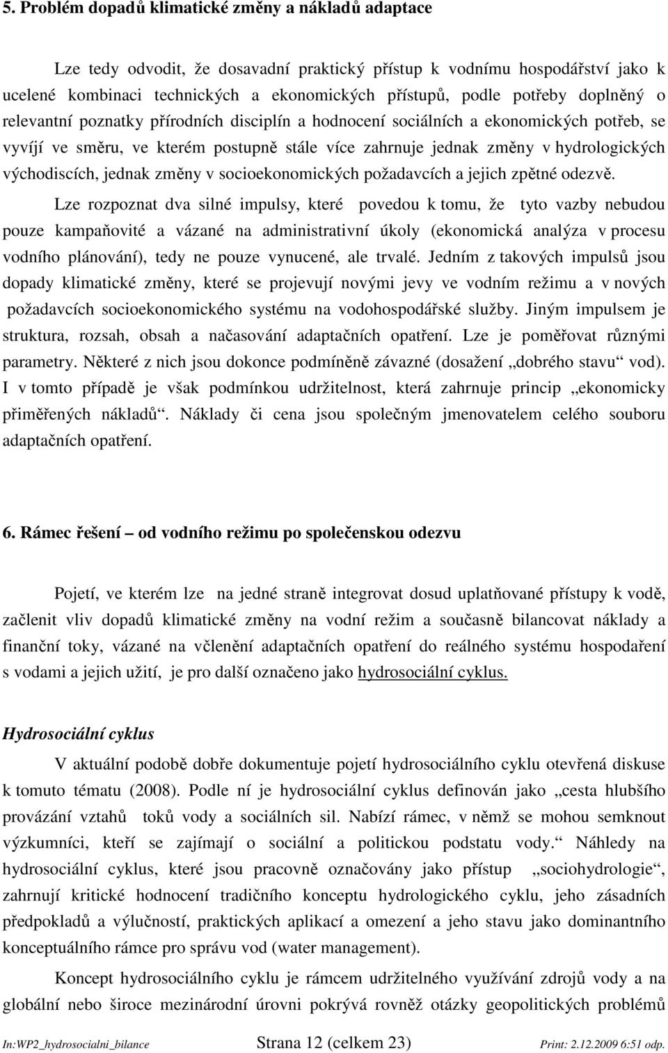 východiscích, jednak změny v socioekonomických požadavcích a jejich zpětné odezvě.