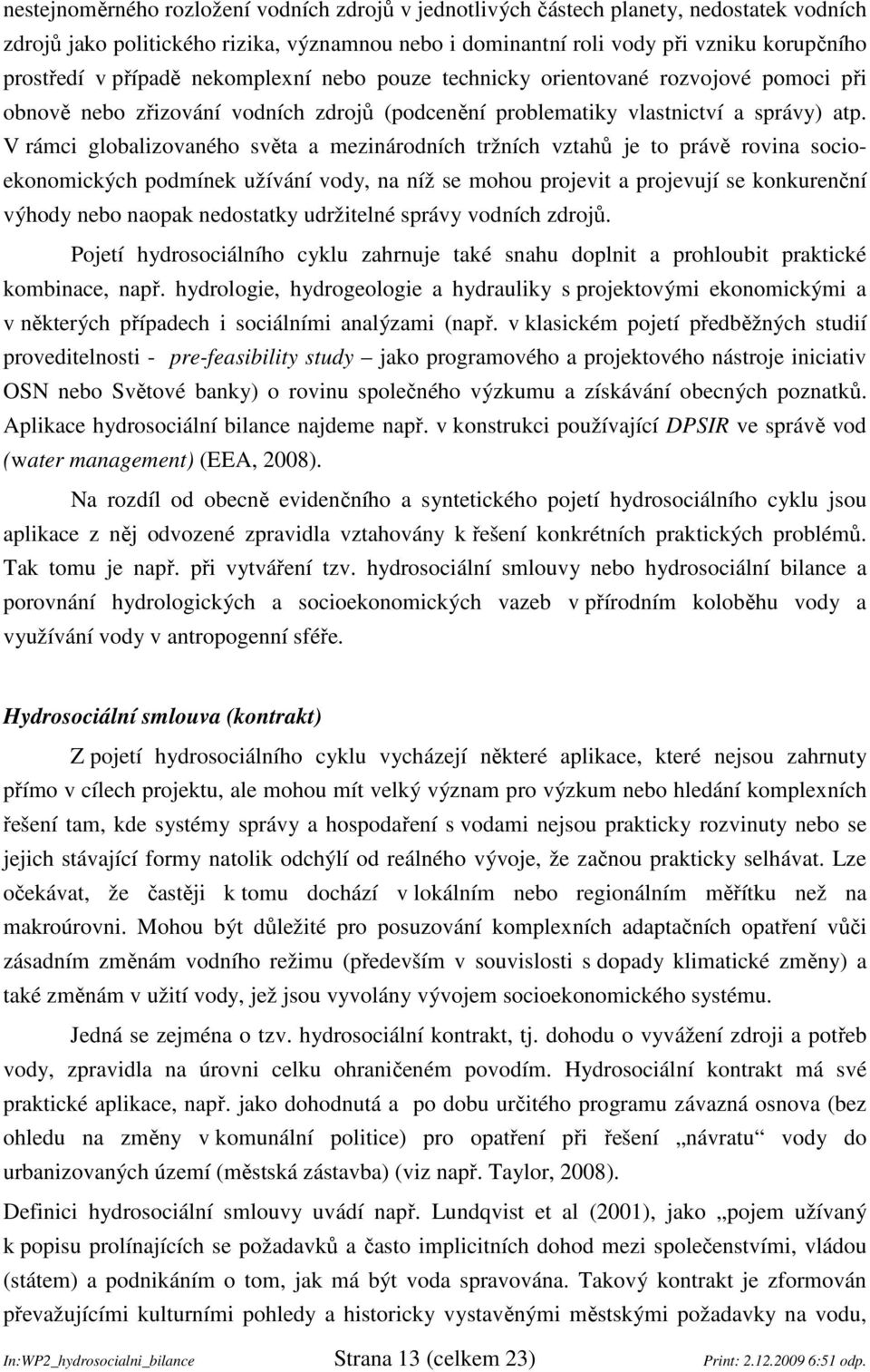 V rámci globalizovaného světa a mezinárodních tržních vztahů je to právě rovina socioekonomických podmínek užívání vody, na níž se mohou projevit a projevují se konkurenční výhody nebo naopak