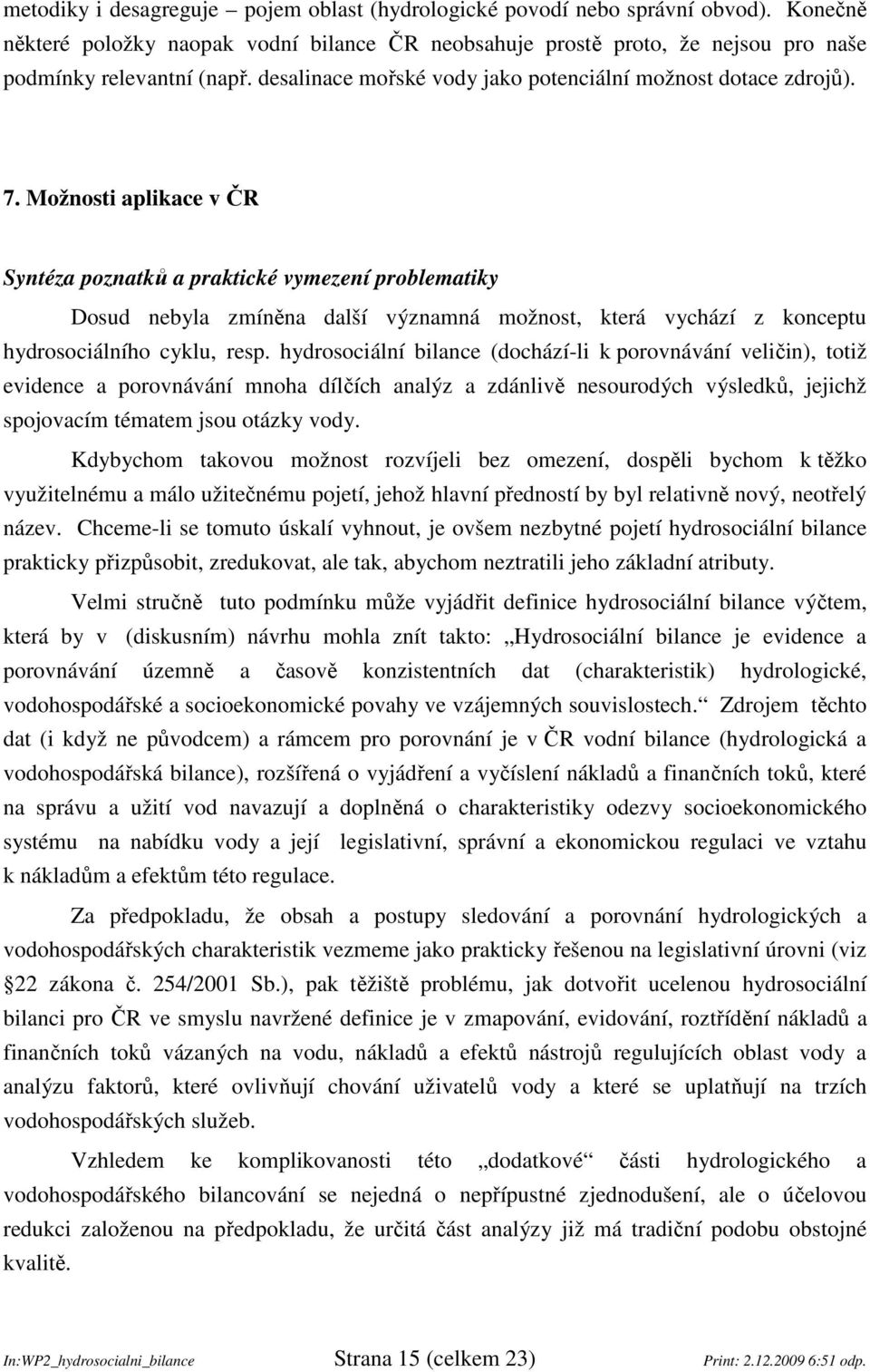 Možnosti aplikace v ČR Syntéza poznatků a praktické vymezení problematiky Dosud nebyla zmíněna další významná možnost, která vychází z konceptu hydrosociálního cyklu, resp.