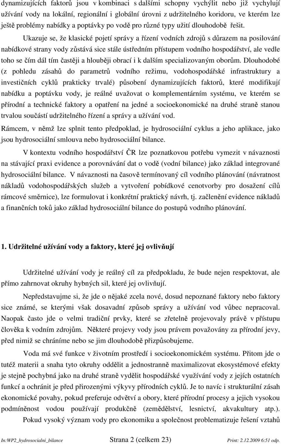 Ukazuje se, že klasické pojetí správy a řízení vodních zdrojů s důrazem na posilování nabídkové strany vody zůstává sice stále ústředním přístupem vodního hospodářství, ale vedle toho se čím dál tím