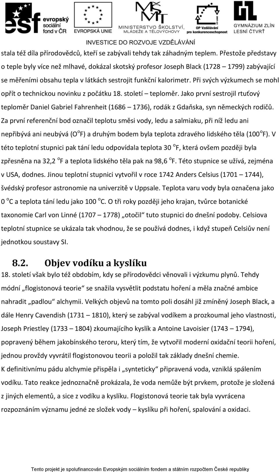 Při svých výzkumech se mohl opřít o technickou novinku z počátku 18. století teploměr.