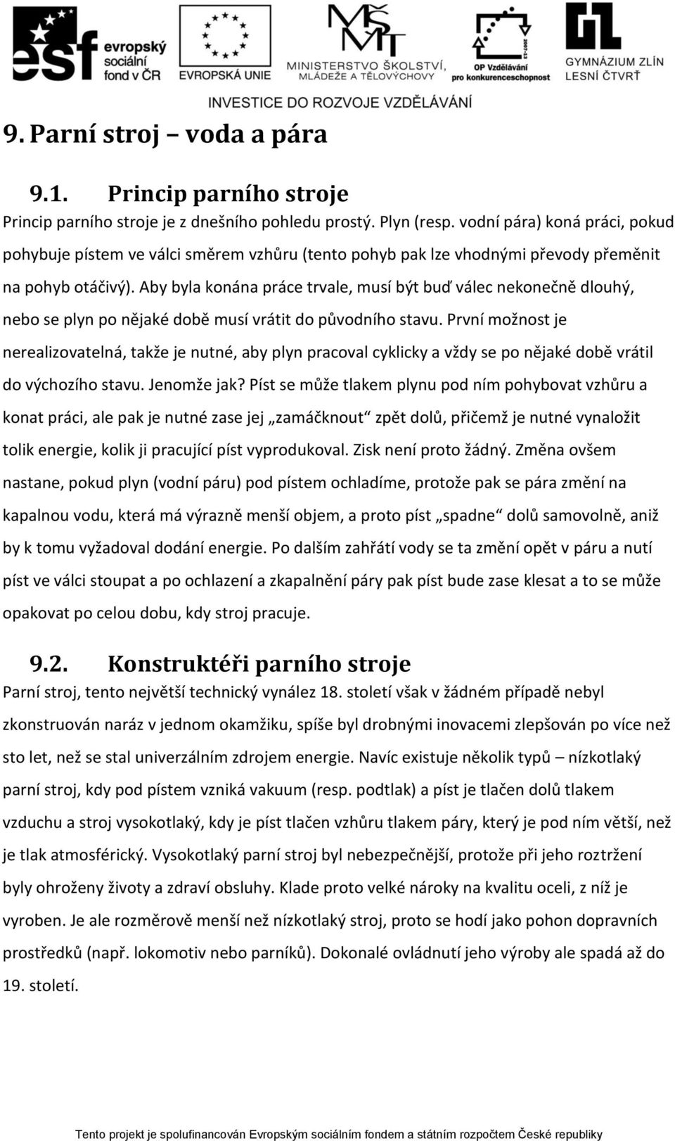 Aby byla konána práce trvale, musí být buď válec nekonečně dlouhý, nebo se plyn po nějaké době musí vrátit do původního stavu.