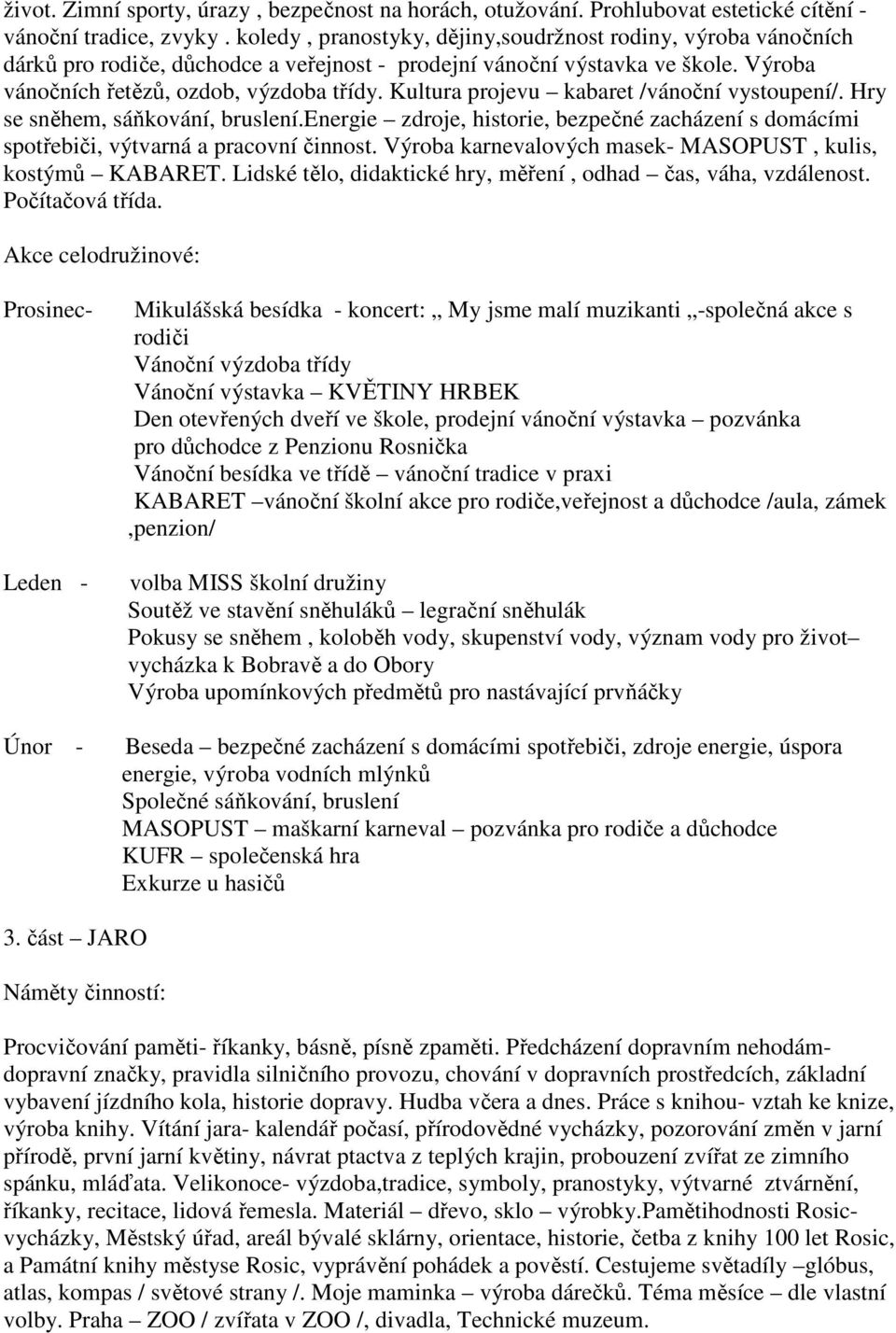 Kultura projevu kabaret /vánoční vystoupení/. Hry se sněhem, sáňkování, bruslení.energie zdroje, historie, bezpečné zacházení s domácími spotřebiči, výtvarná a pracovní činnost.