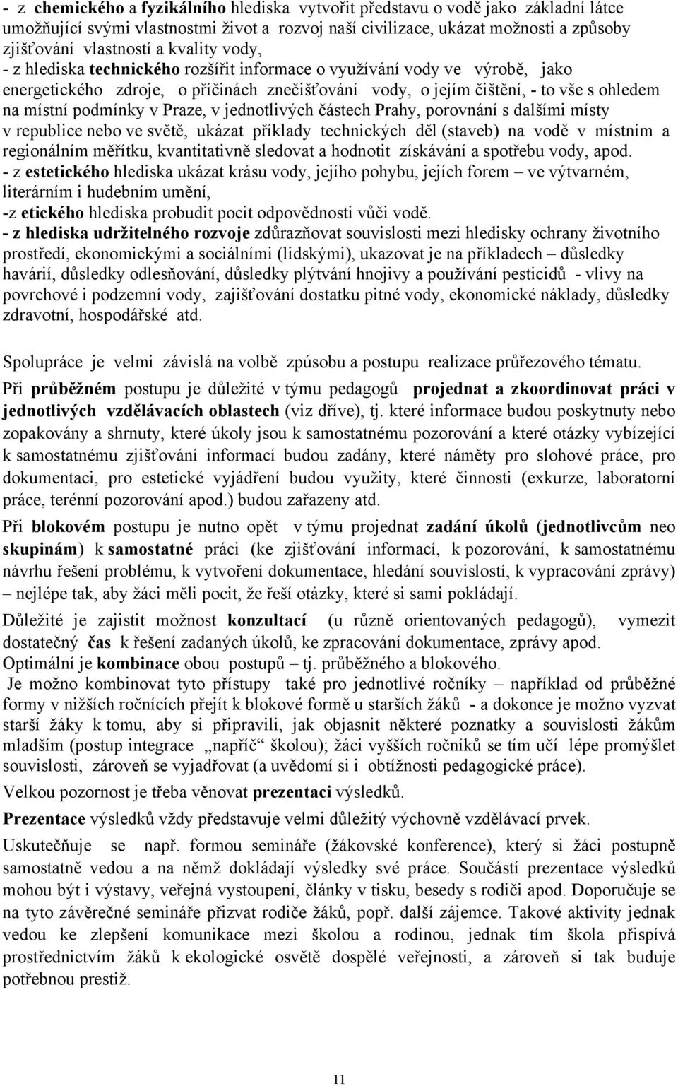 v Praze, v jednotlivých částech Prahy, porovnání s dalšími místy v republice nebo ve světě, ukázat příklady technických děl (staveb) na vodě v místním a regionálním měřítku, kvantitativně sledovat a