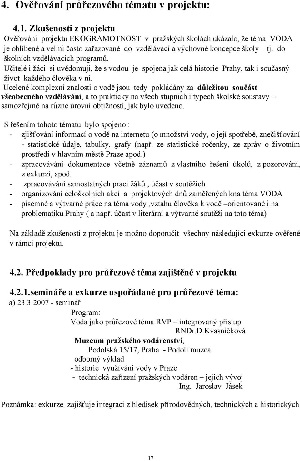 do školních vzdělávacích programů. Učitelé i žáci si uvědomují, že s vodou je spojena jak celá historie Prahy, tak i současný život každého člověka v ní.