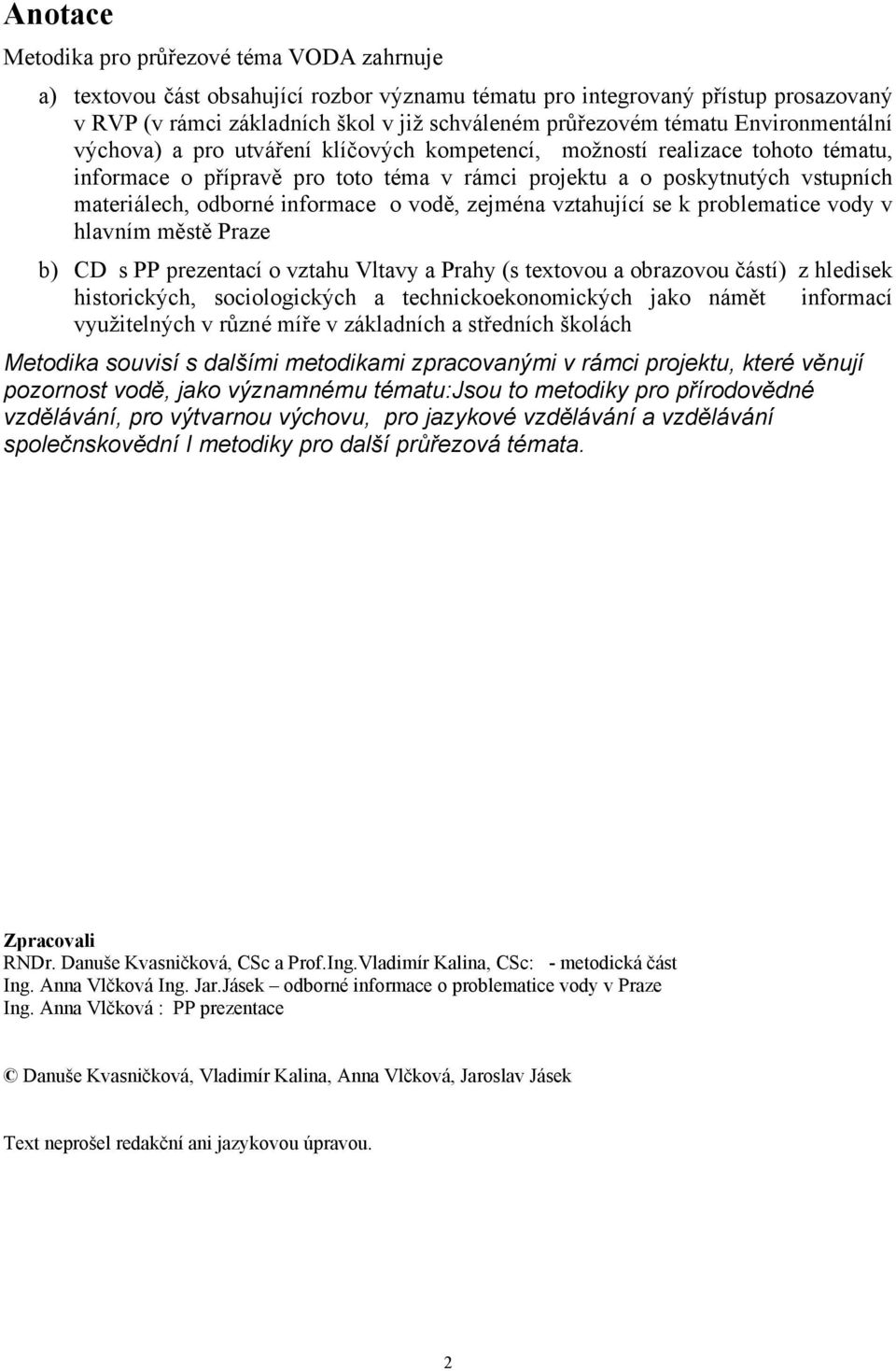 odborné informace o vodě, zejména vztahující se k problematice vody v hlavním městě Praze b) CD s PP prezentací o vztahu Vltavy a Prahy (s textovou a obrazovou částí) z hledisek historických,