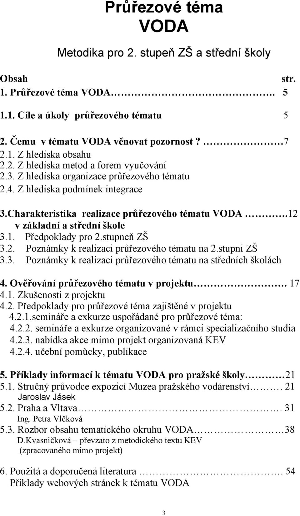 12 v základní a střední škole 3.1. Předpoklady pro 2.stupneň ZŠ 3.2. Poznámky k realizaci průřezového tématu na 2.stupni ZŠ 3.3. Poznámky k realizaci průřezového tématu na středních školách 4.