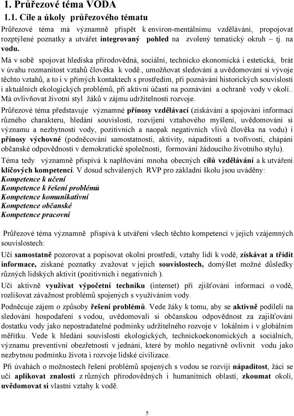 , umožňovat sledování a uvědomování si vývoje těchto vztahů, a to i v přímých kontaktech s prostředím, při poznávání historických souvislostí i aktuálních ekologických problémů, při aktivní účasti na