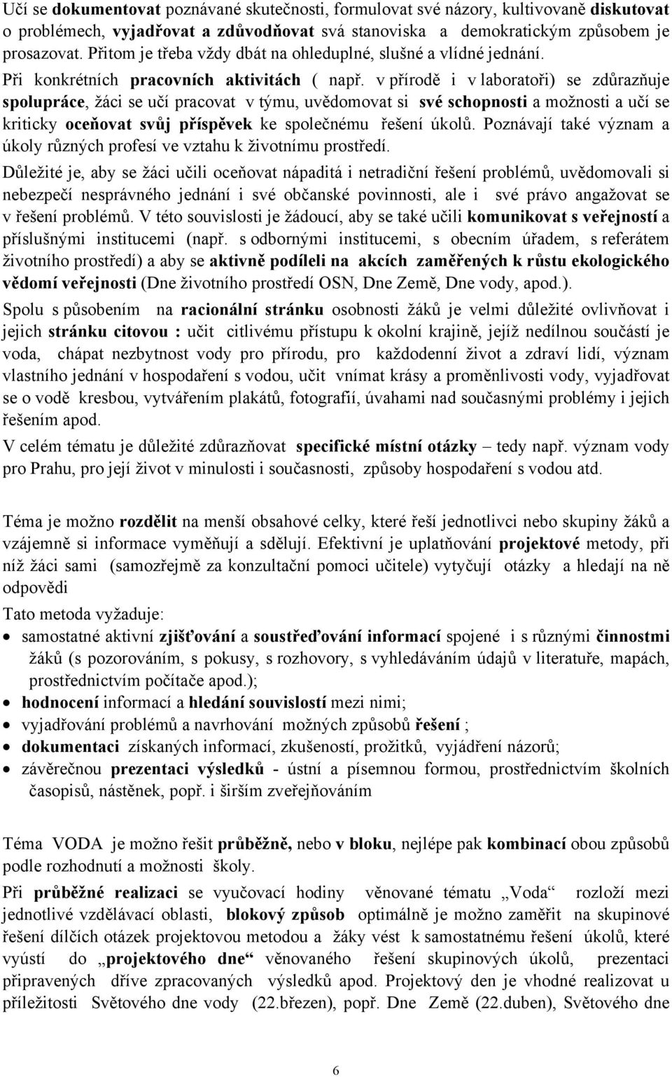 v přírodě i v laboratoři) se zdůrazňuje spolupráce, žáci se učí pracovat v týmu, uvědomovat si své schopnosti a možnosti a učí se kriticky oceňovat svůj příspěvek ke společnému řešení úkolů.