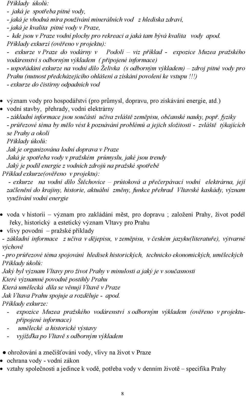 Příklady exkurzí (ověřeno v projektu): - exkurze v Praze do vodárny v Podolí viz příklad - expozice Muzea pražského vodárenství s odborným výkladem ( připojené informace) - uspořádání exkurze na