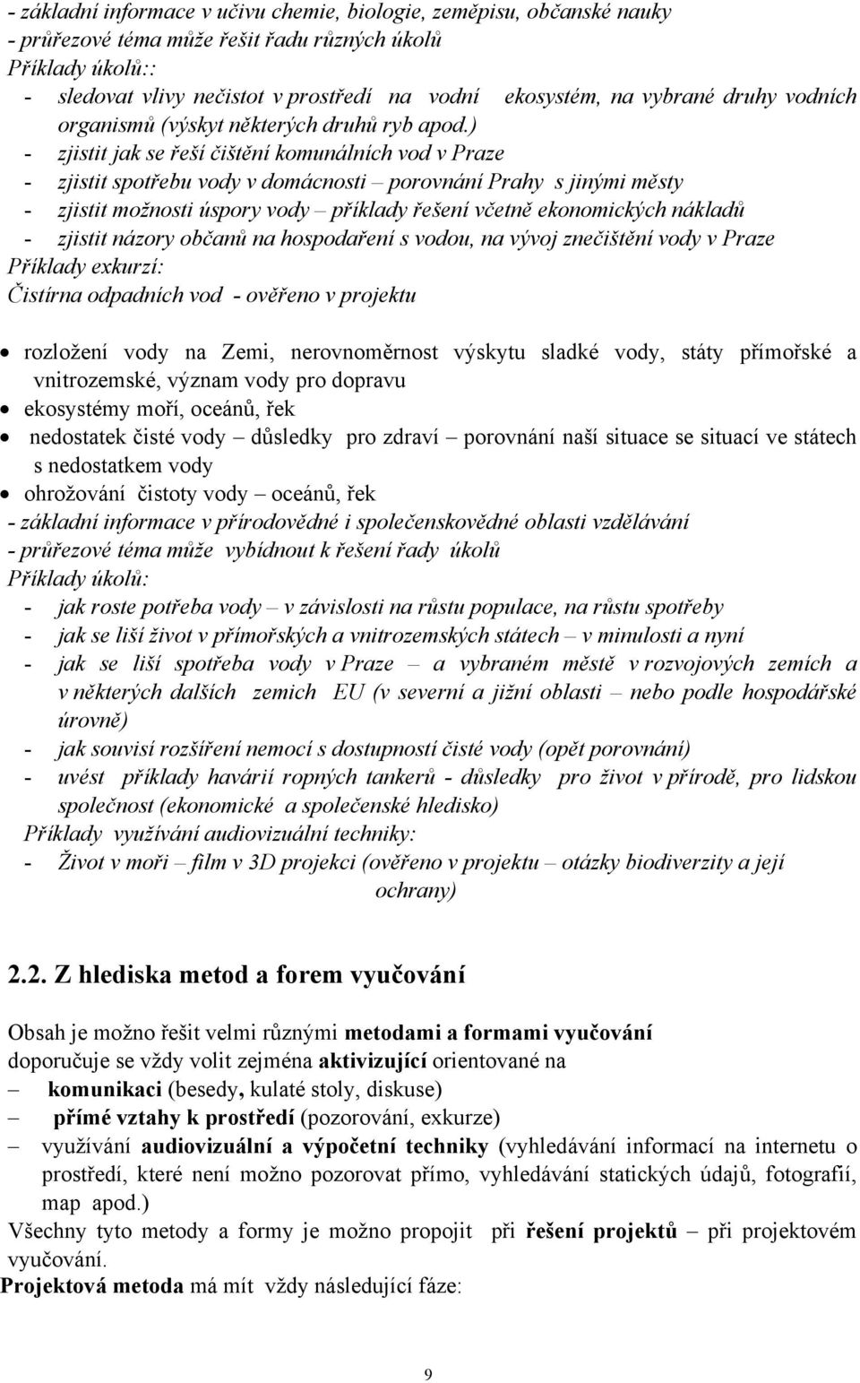 ) - zjistit jak se řeší čištění komunálních vod v Praze - zjistit spotřebu vody v domácnosti porovnání Prahy s jinými městy - zjistit možnosti úspory vody příklady řešení včetně ekonomických nákladů