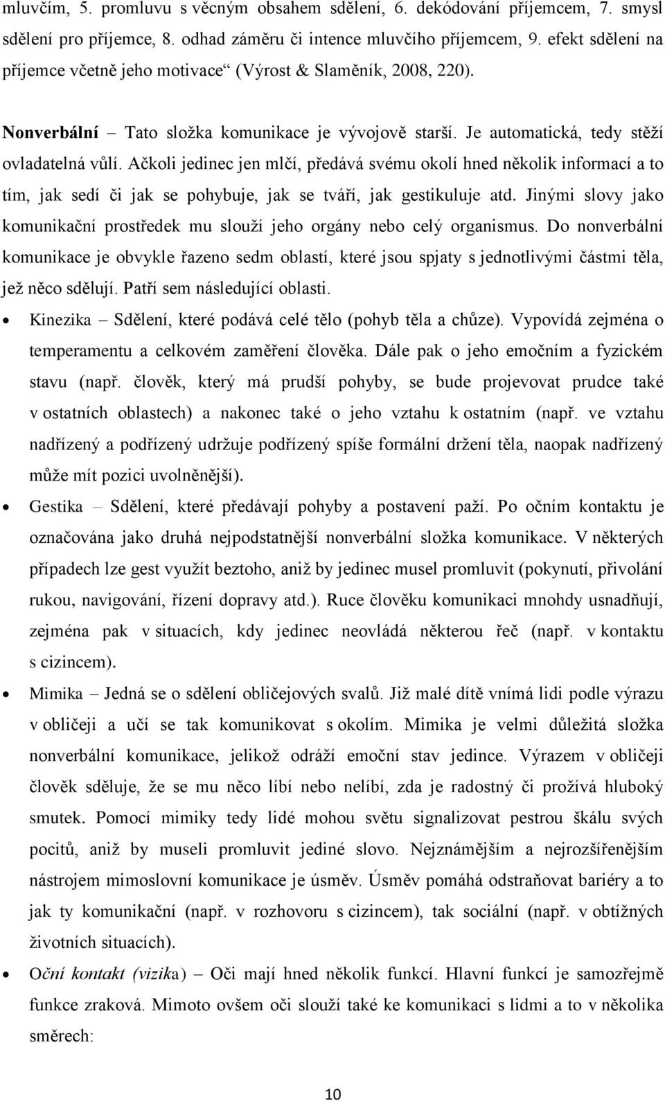 Ačkoli jedinec jen mlčí, předává svému okolí hned několik informací a to tím, jak sedí či jak se pohybuje, jak se tváří, jak gestikuluje atd.