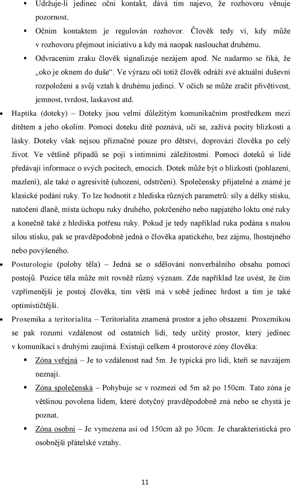 Ve výrazu očí totiţ člověk odráţí své aktuální duševní rozpoloţení a svůj vztah k druhému jedinci. V očích se můţe zračit přívětivost, jemnost, tvrdost, laskavost atd.