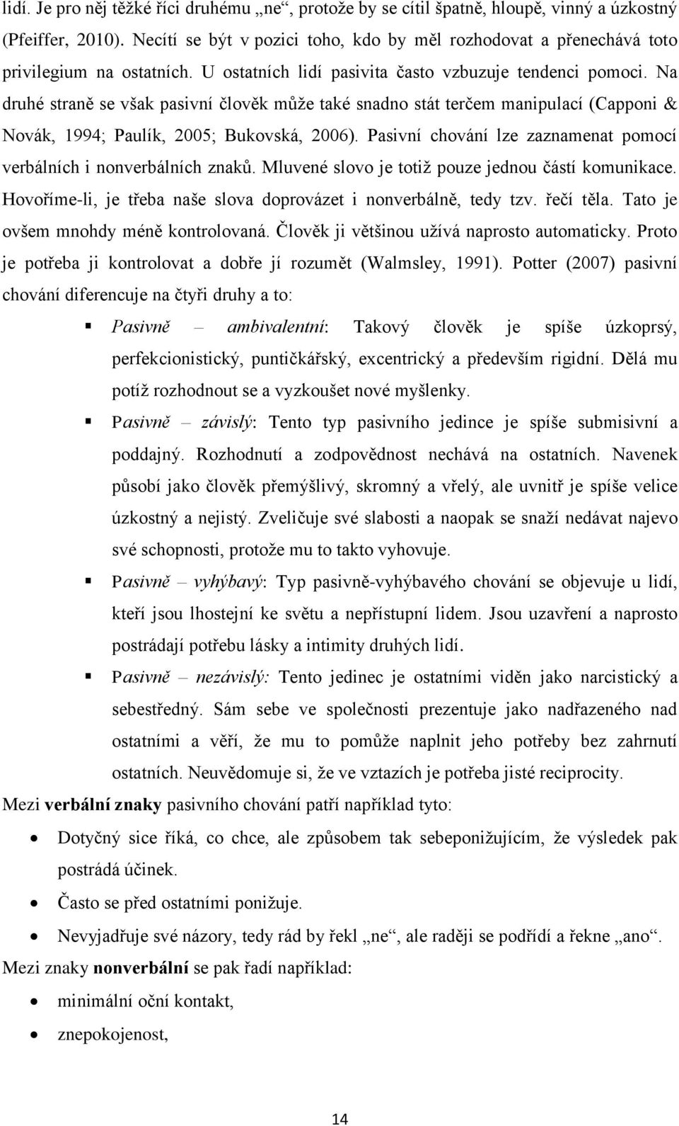 Na druhé straně se však pasivní člověk můţe také snadno stát terčem manipulací (Capponi & Novák, 1994; Paulík, 2005; Bukovská, 2006).