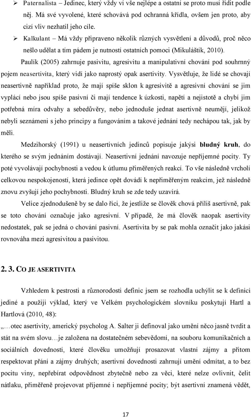 Paulík (2005) zahrnuje pasivitu, agresivitu a manipulativní chování pod souhrnný pojem neasertivita, který vidí jako naprostý opak asertivity.