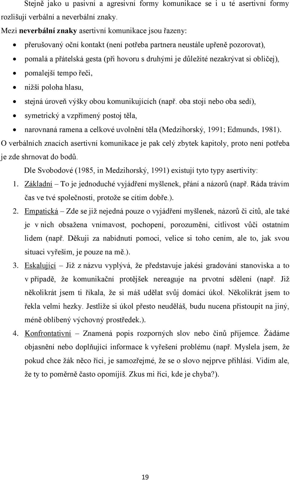 nezakrývat si obličej), pomalejší tempo řeči, niţší poloha hlasu, stejná úroveň výšky obou komunikujících (např.