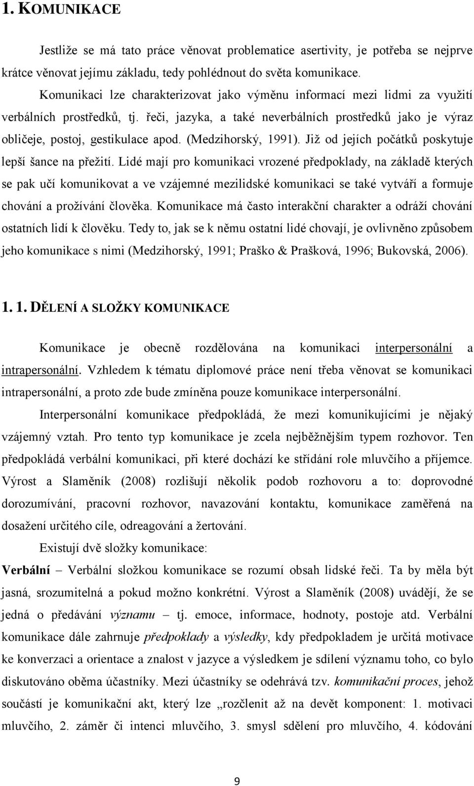 (Medzihorský, 1991). Jiţ od jejích počátků poskytuje lepší šance na přeţití.