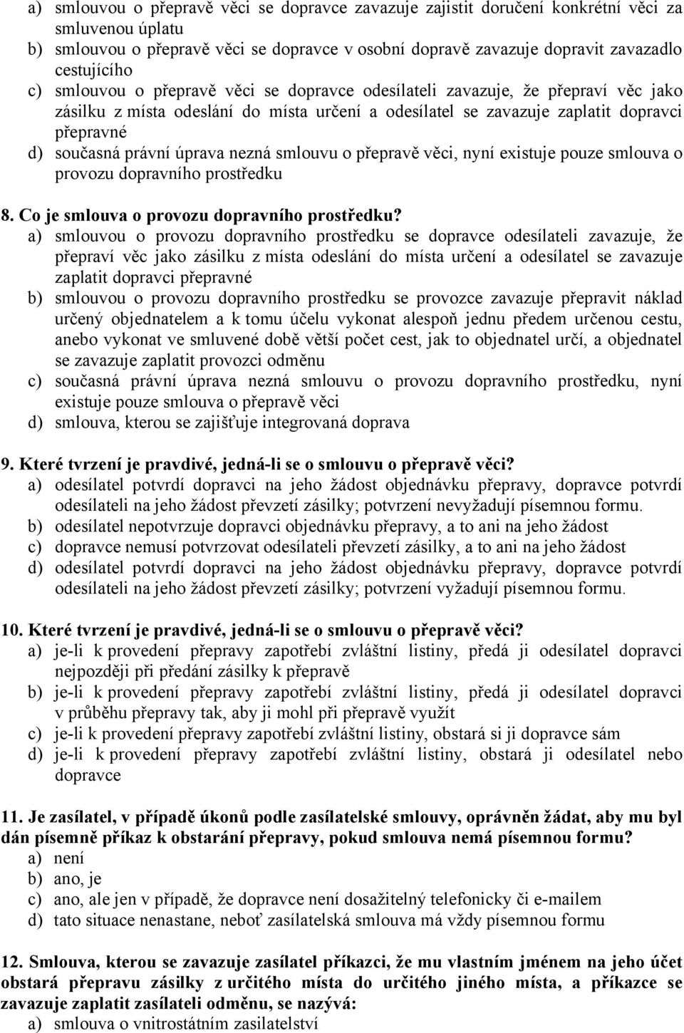 úprava nezná smlouvu o přepravě věci, nyní existuje pouze smlouva o provozu dopravního prostředku 8. Co je smlouva o provozu dopravního prostředku?