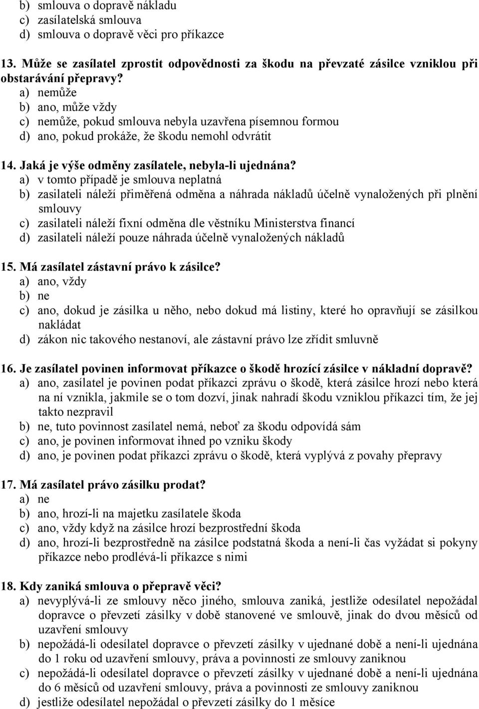 a) v tomto případě je smlouva neplatná b) zasilateli náleží přiměřená odměna a náhrada nákladů účelně vynaložených při plnění smlouvy c) zasilateli náleží fixní odměna dle věstníku Ministerstva