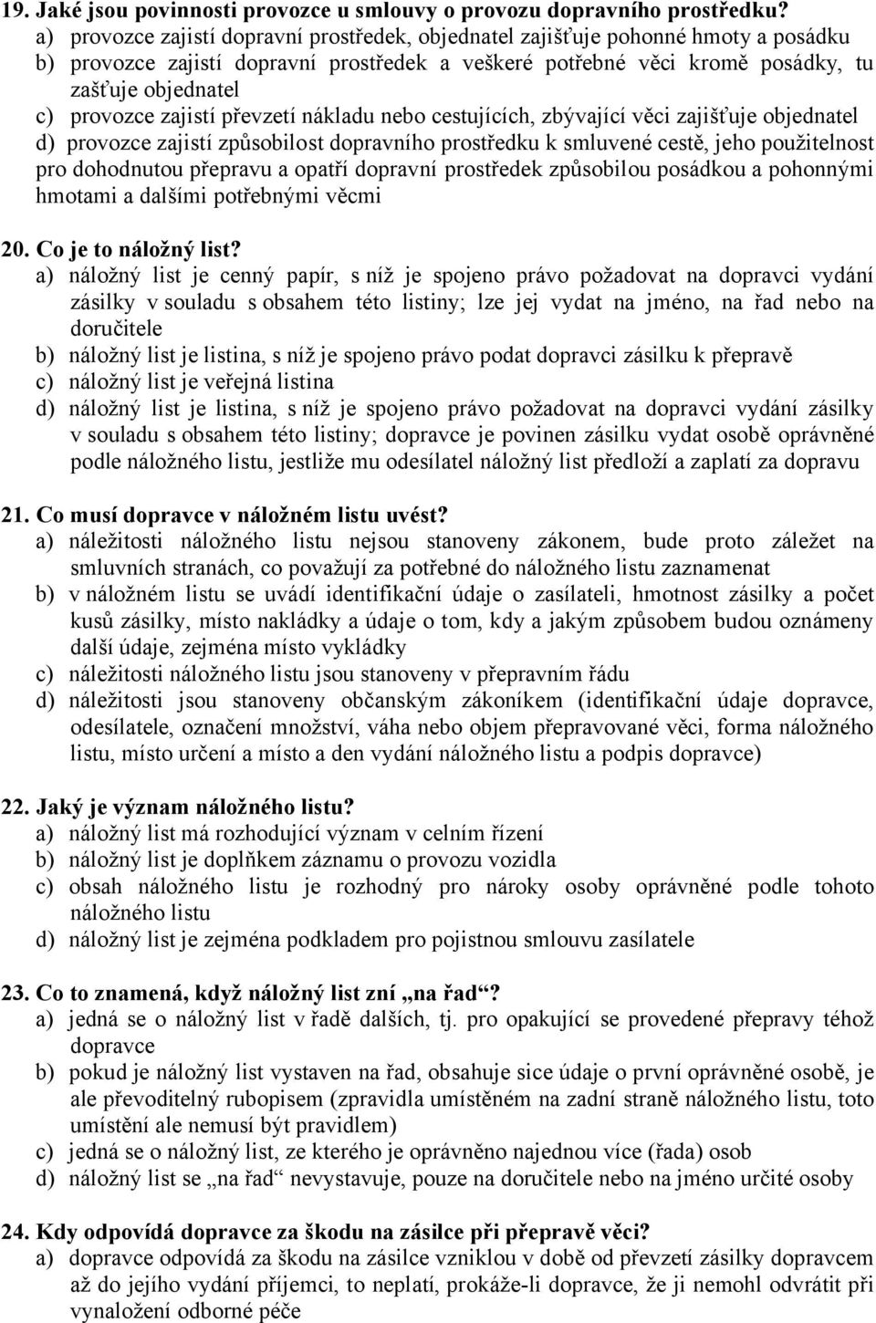 zajistí převzetí nákladu nebo cestujících, zbývající věci zajišťuje objednatel d) provozce zajistí způsobilost dopravního prostředku k smluvené cestě, jeho použitelnost pro dohodnutou přepravu a