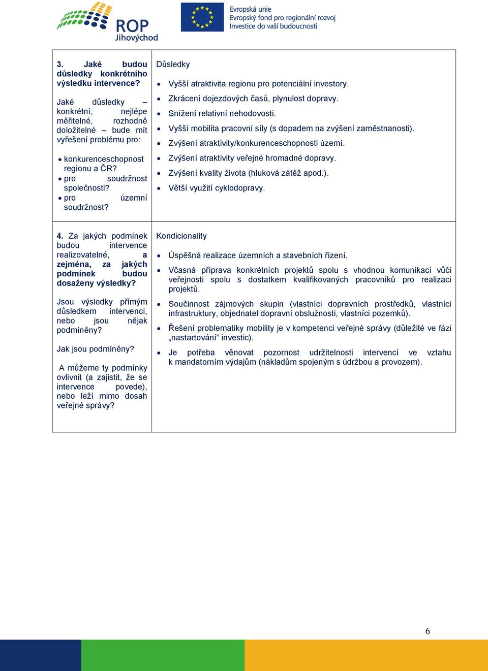 Vyšší mobilita pracovní síly (s dopadem na zvýšení zaměstnanosti). Zvýšení atraktivity/konkurenceschopnosti území. Zvýšení atraktivity veřejné hromadné dopravy.