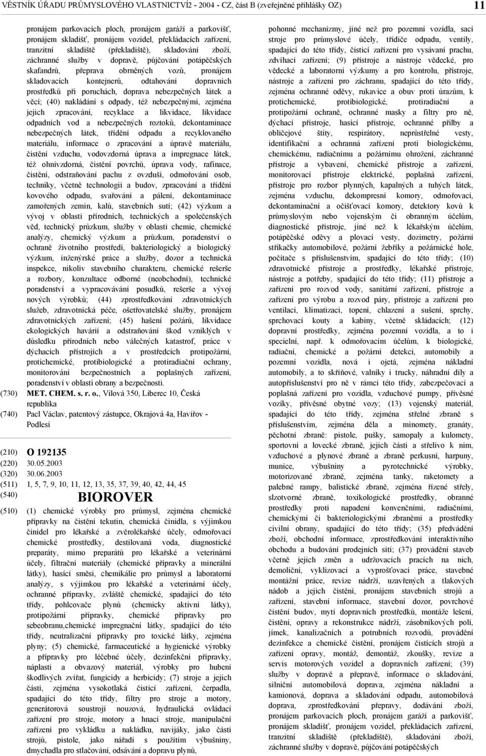 dopravních prostředků při poruchách, doprava nebezpečných látek a věcí; (40) nakládání s odpady, též nebezpečnými, zejména jejich zpracování, recyklace a likvidace, likvidace odpadních vod a