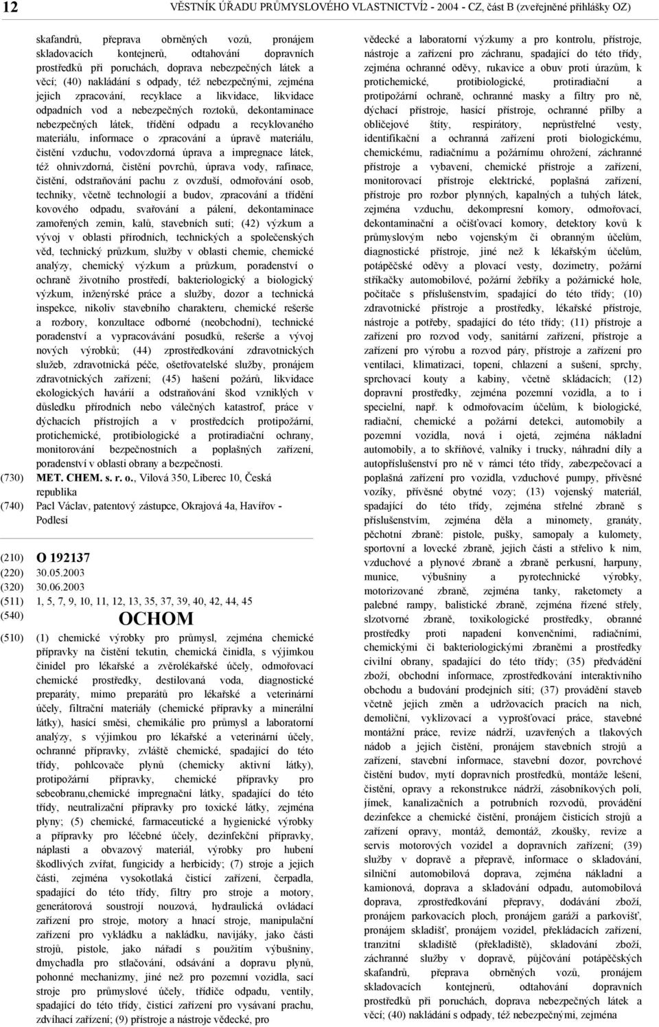 dekontaminace nebezpečných látek, třídění odpadu a recyklovaného materiálu, informace o zpracování a úpravě materiálu, čistění vzduchu, vodovzdorná úprava a impregnace látek, též ohnivzdorná, čistění