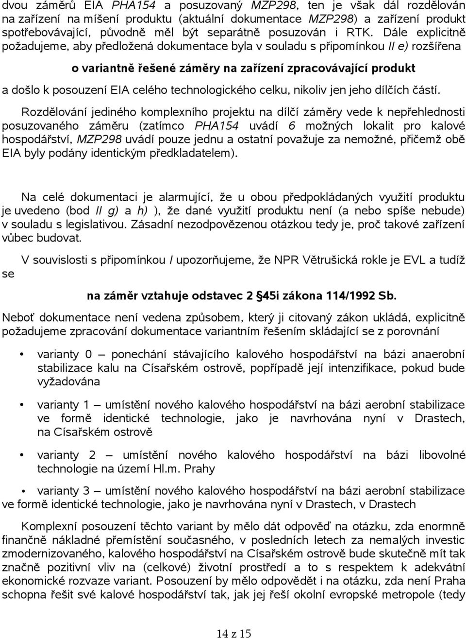 Dále explicitně požadujeme, aby předložená dokumentace byla v souladu s připomínkou II e) rozšířena o variantně řešené záměry na zařízení zpracovávající produkt a došlo k posouzení EIA celého