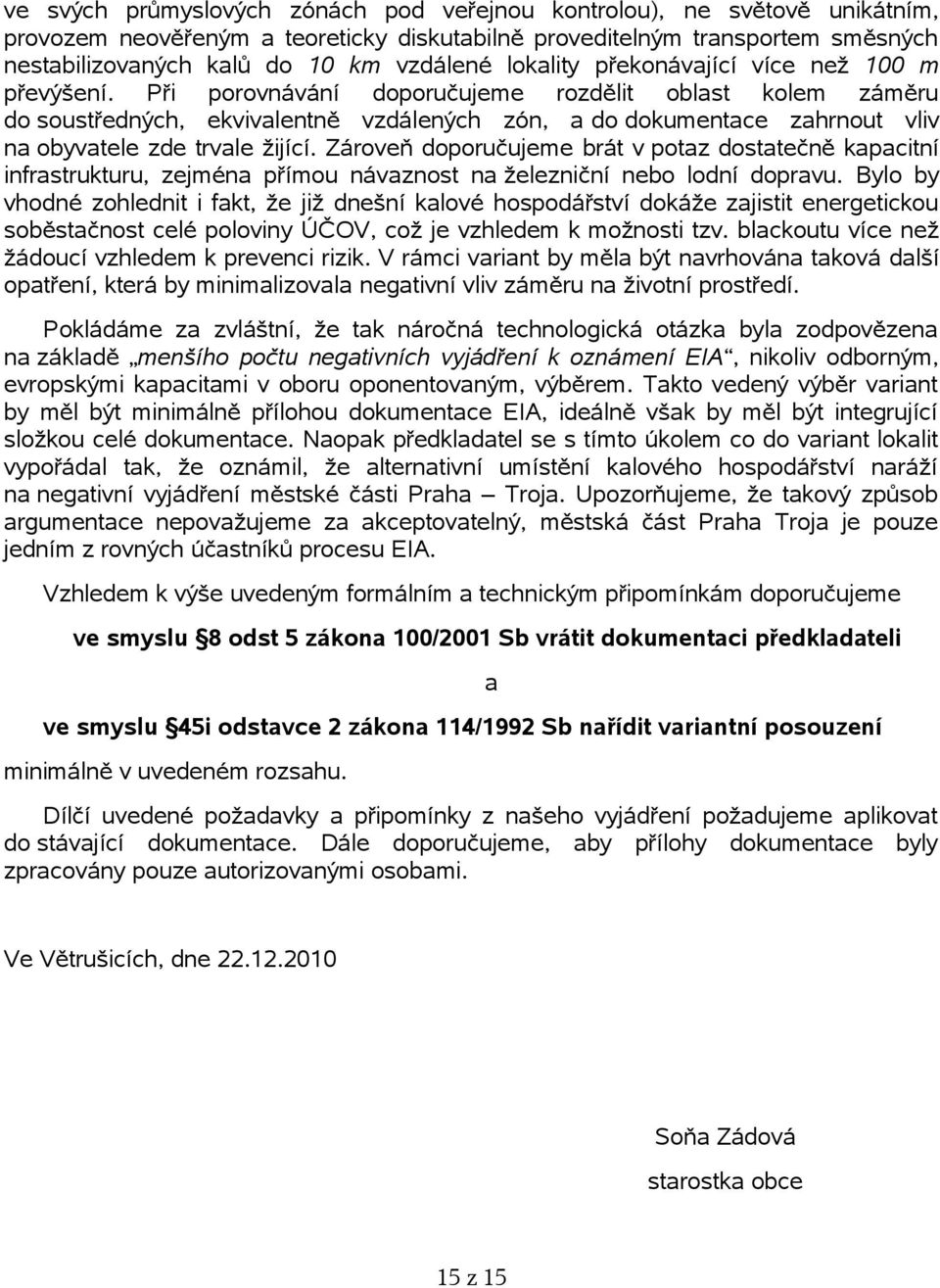 Při porovnávání doporučujeme rozdělit oblast kolem záměru do soustředných, ekvivalentně vzdálených zón, a do dokumentace zahrnout vliv na obyvatele zde trvale žijící.