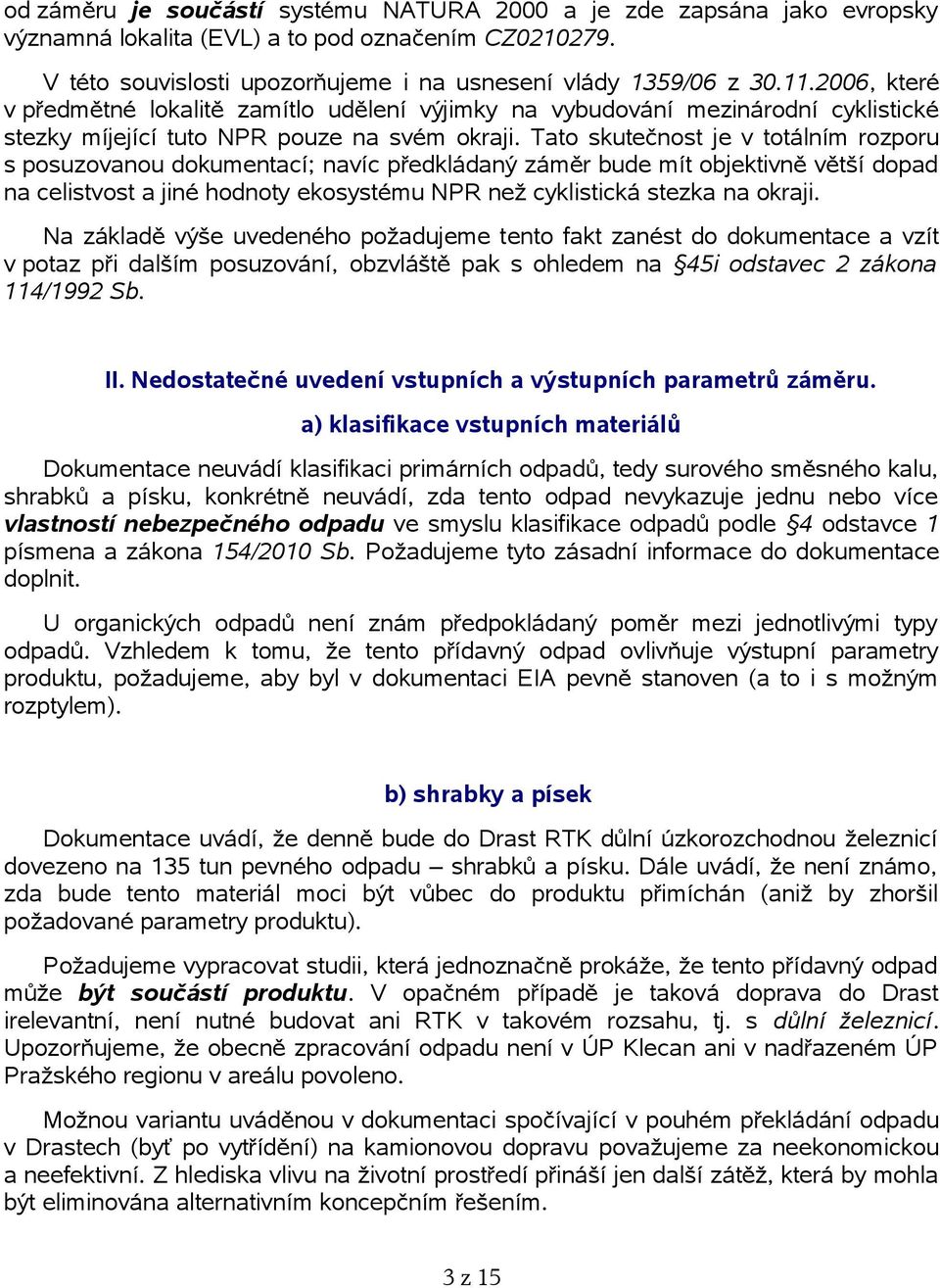 Tato skutečnost je v totálním rozporu s posuzovanou dokumentací; navíc předkládaný záměr bude mít objektivně větší dopad na celistvost a jiné hodnoty ekosystému NPR než cyklistická stezka na okraji.