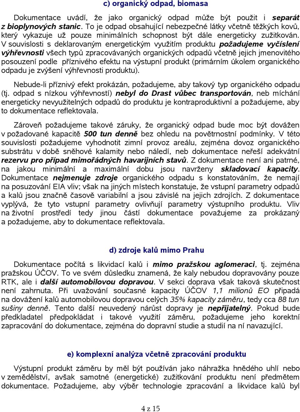 V souvislosti s deklarovaným energetickým využitím produktu požadujeme vyčíslení výhřevnosti všech typů zpracovávaných organických odpadů včetně jejich jmenovitého posouzení podle příznivého efektu