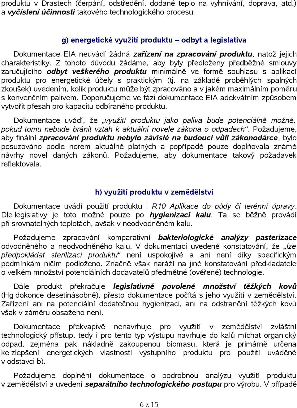 Z tohoto důvodu žádáme, aby byly předloženy předběžné smlouvy zaručujícího odbyt veškerého produktu minimálně ve formě souhlasu s aplikací produktu pro energetické účely s praktickým (tj.