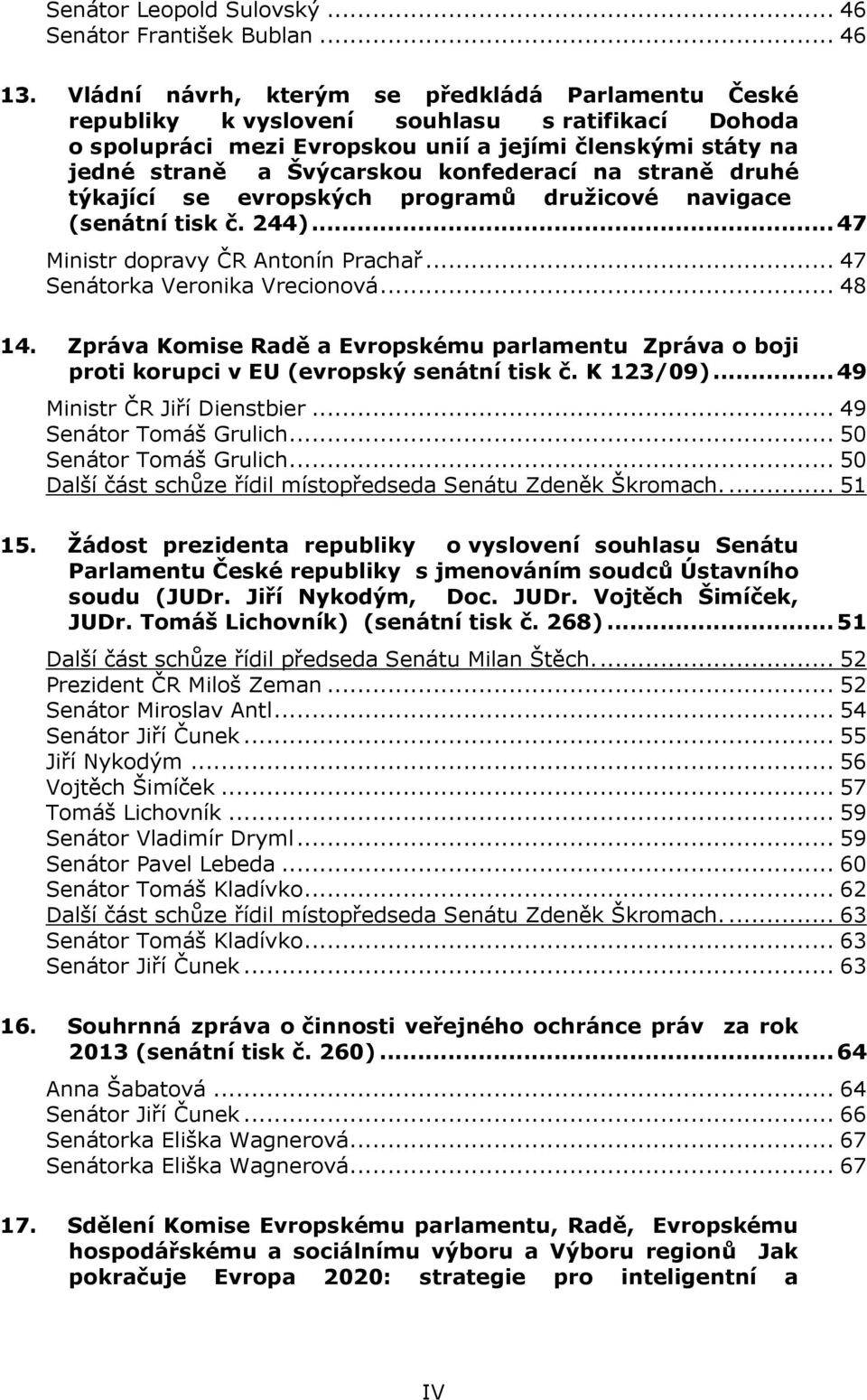 konfederací na straně druhé týkající se evropských programů družicové navigace (senátní tisk č. 244)... 47 Ministr dopravy ČR Antonín Prachař... 47 Senátorka Veronika Vrecionová... 48 14.