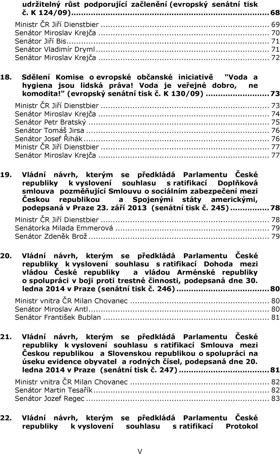 .. 73 Ministr ČR Jiří Dienstbier... 73 Senátor Miroslav Krejča... 74 Senátor Petr Bratský... 75 Senátor Tomáš Jirsa... 76 Senátor Josef Řihák... 76 Ministr ČR Jiří Dienstbier.