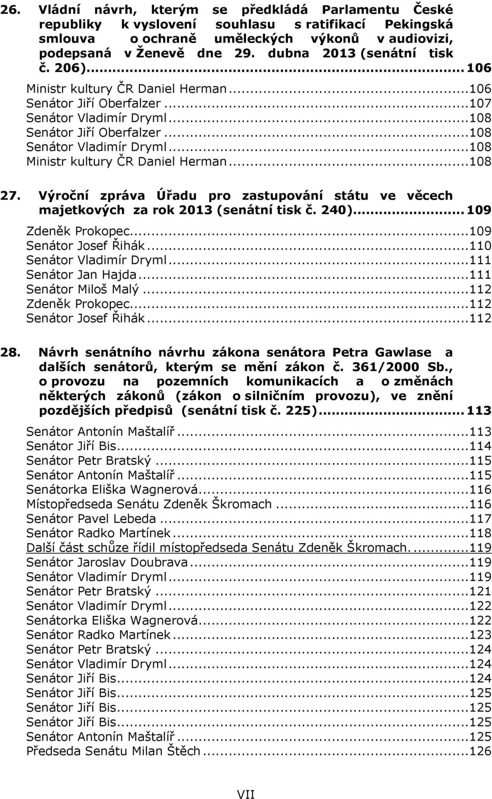 ..108 Ministr kultury ČR Daniel Herman...108 27. Výroční zpráva Úřadu pro zastupování státu ve věcech majetkových za rok 2013 (senátní tisk č. 240)... 109 Zdeněk Prokopec...109 Senátor Josef Řihák.