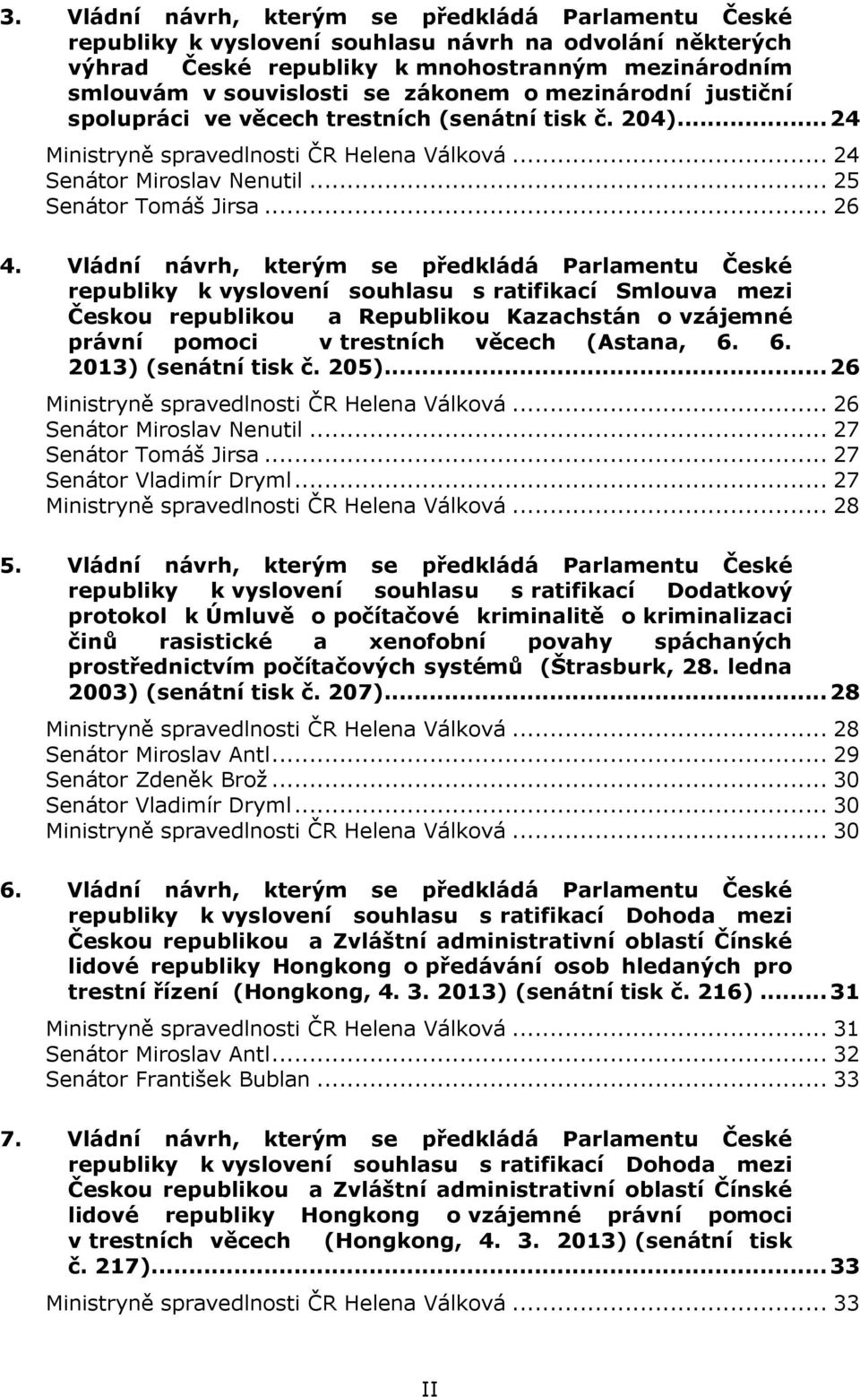 Vládní návrh, kterým se předkládá Parlamentu České republiky k vyslovení souhlasu s ratifikací Smlouva mezi Českou republikou a Republikou Kazachstán o vzájemné právní pomoci v trestních věcech