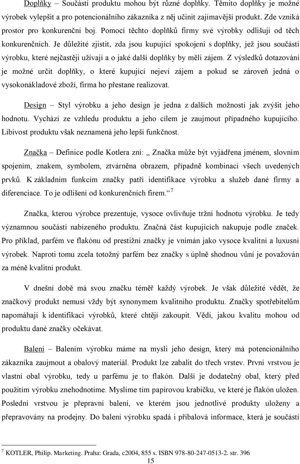 Je důležité zjistit, zda jsou kupující spokojeni s doplňky, jež jsou součástí výrobku, které nejčastěji užívají a o jaké další doplňky by měli zájem.