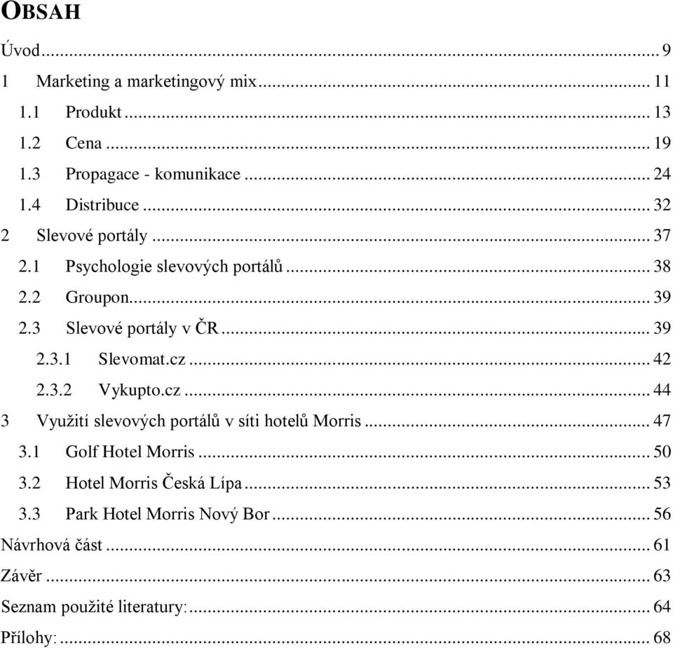 cz... 42 2.3.2 Vykupto.cz... 44 3 Využití slevových portálů v síti hotelů Morris... 47 3.1 Golf Hotel Morris... 50 3.