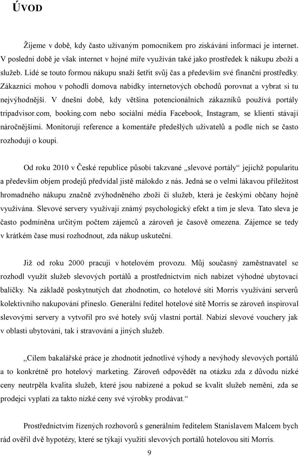 V dnešní době, kdy většina potencionálních zákazníků používá portály tripadvisor.com, booking.com nebo sociální média Facebook, Instagram, se klienti stávají náročnějšími.