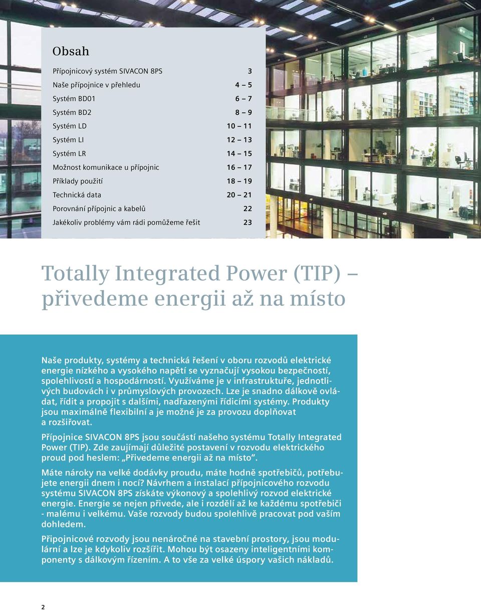 technická řešení v oboru rozvodů elektrické energie nízkého a vysokého napětí se vyznačují vysokou bezpečností, spolehlivostí a hospodárností.