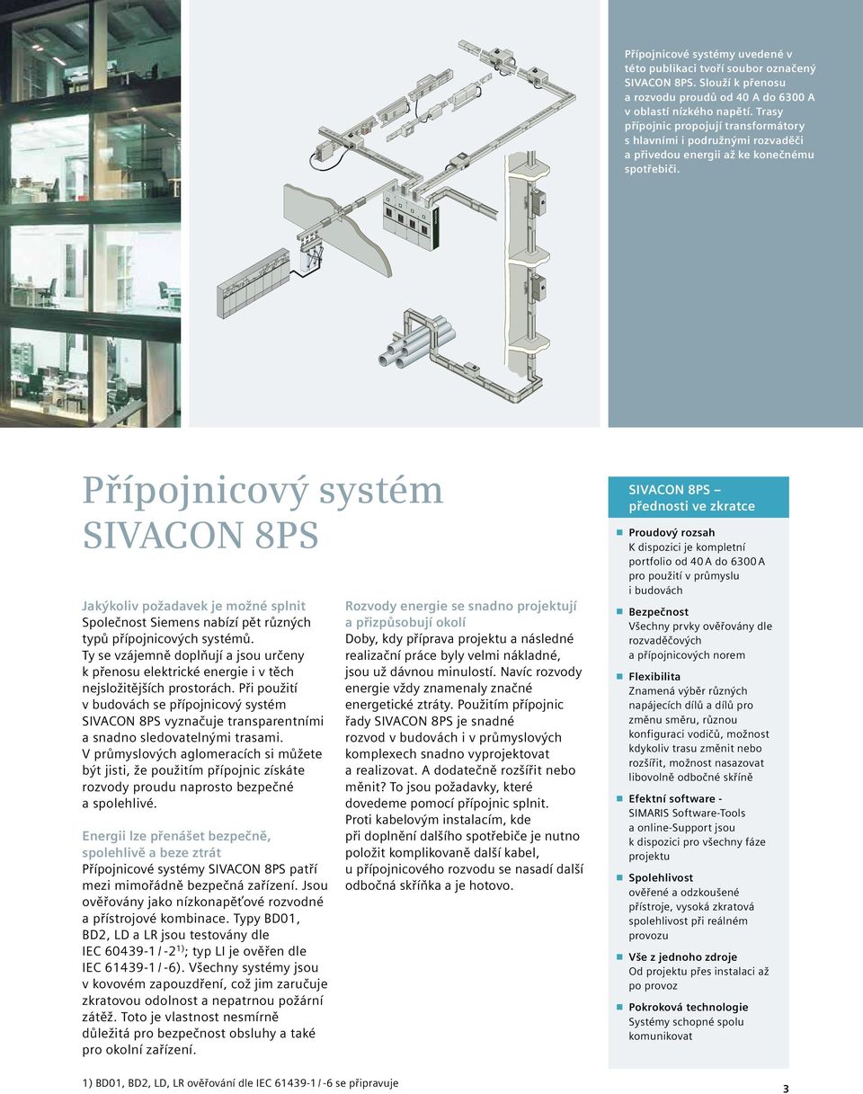 Přípojnicový systém SIVACON 8PS Jakýkoliv požadavek je možné splnit Společnost Siemens nabízí pět různých typů přípojnicových systémů.
