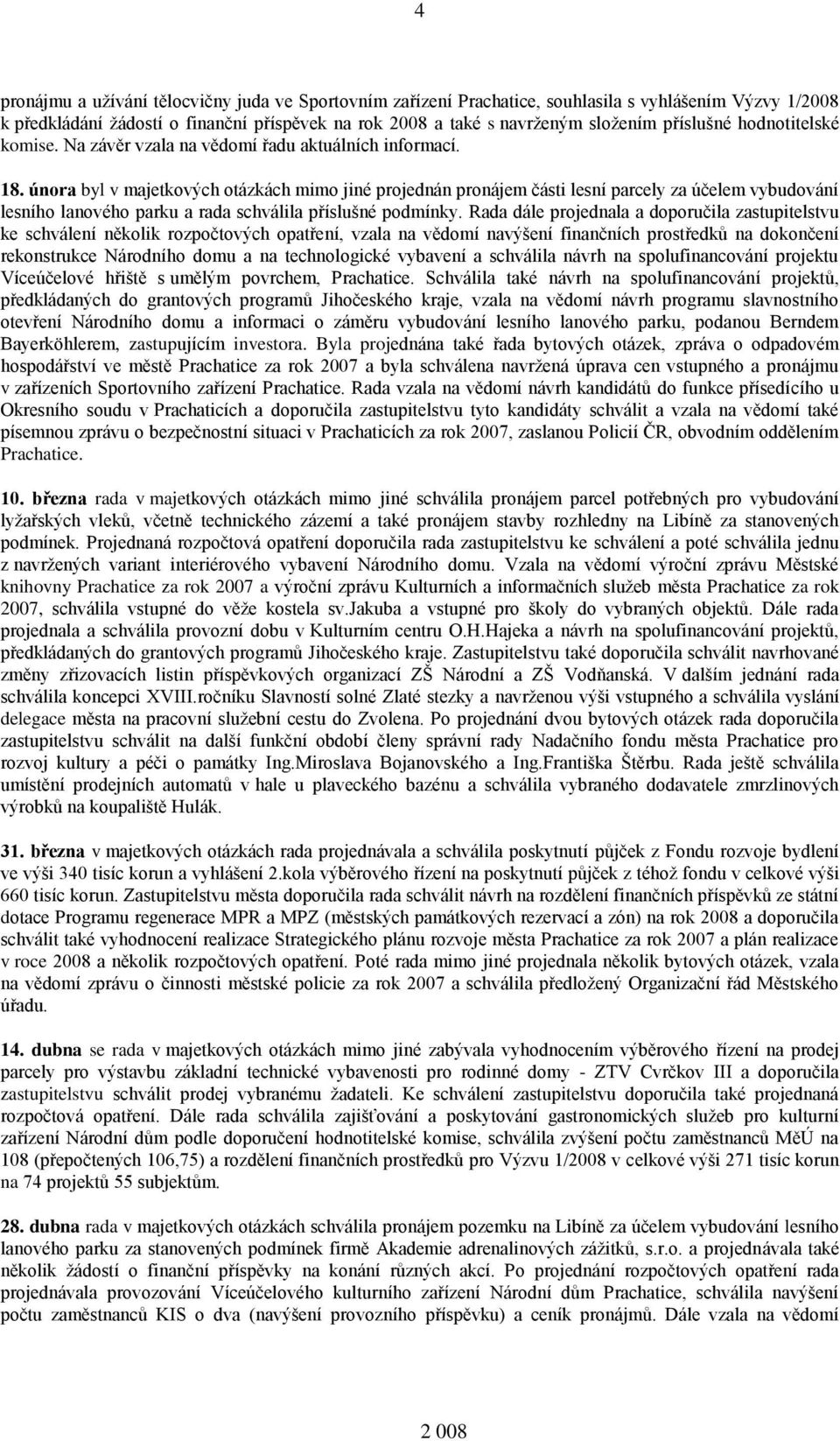 února byl v majetkových otázkách mimo jiné projednán pronájem části lesní parcely za účelem vybudování lesního lanového parku a rada schválila příslušné podmínky.