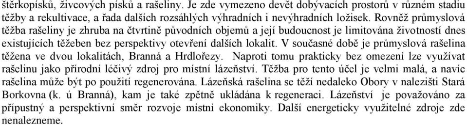 V současné době je průmyslová rašelina těžena ve dvou lokalitách, Branná a Hrdlořezy. Naproti tomu prakticky bez omezení lze využívat rašelinu jako přírodní léčivý zdroj pro místní lázeňství.