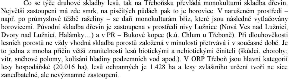 Původní skladba dřevin je zastoupena v prostředí nivy Lužnice (Nová Ves nad Lužnicí, Dvory nad Lužnicí, Halámky ) a v PR Bukové kopce (k.ú. Chlum u Třeboně).