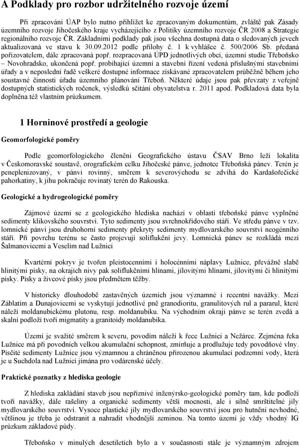 1 k vyhlášce č. 500/2006 Sb. předaná pořizovatelem, dále zpracovaná popř. rozpracovaná ÚPD jednotlivých obcí, územní studie Třeboňsko Novohradsko, ukončená popř.