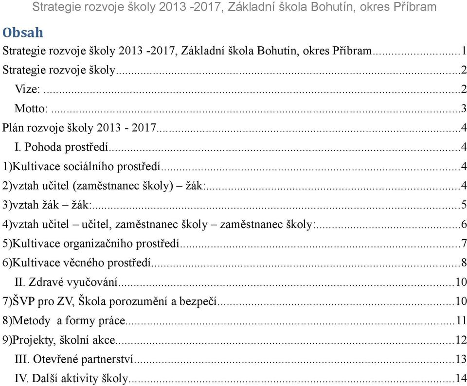 ..4 3)vztah žák žák:...5 4)vztah učitel učitel, zaměstnanec školy zaměstnanec školy:...6 5)Kultivace organizačního prostředí.